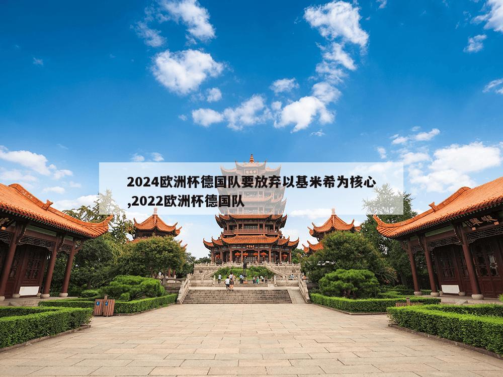 2024欧洲杯德国队要放弃以基米希为核心,2022欧洲杯德国队