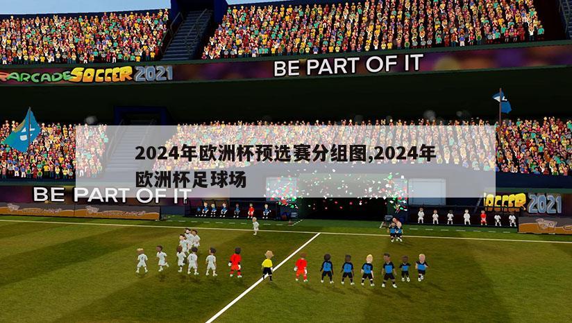 2024年欧洲杯预选赛分组图,2024年欧洲杯足球场