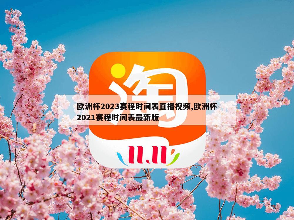 欧洲杯2023赛程时间表直播视频,欧洲杯2021赛程时间表最新版