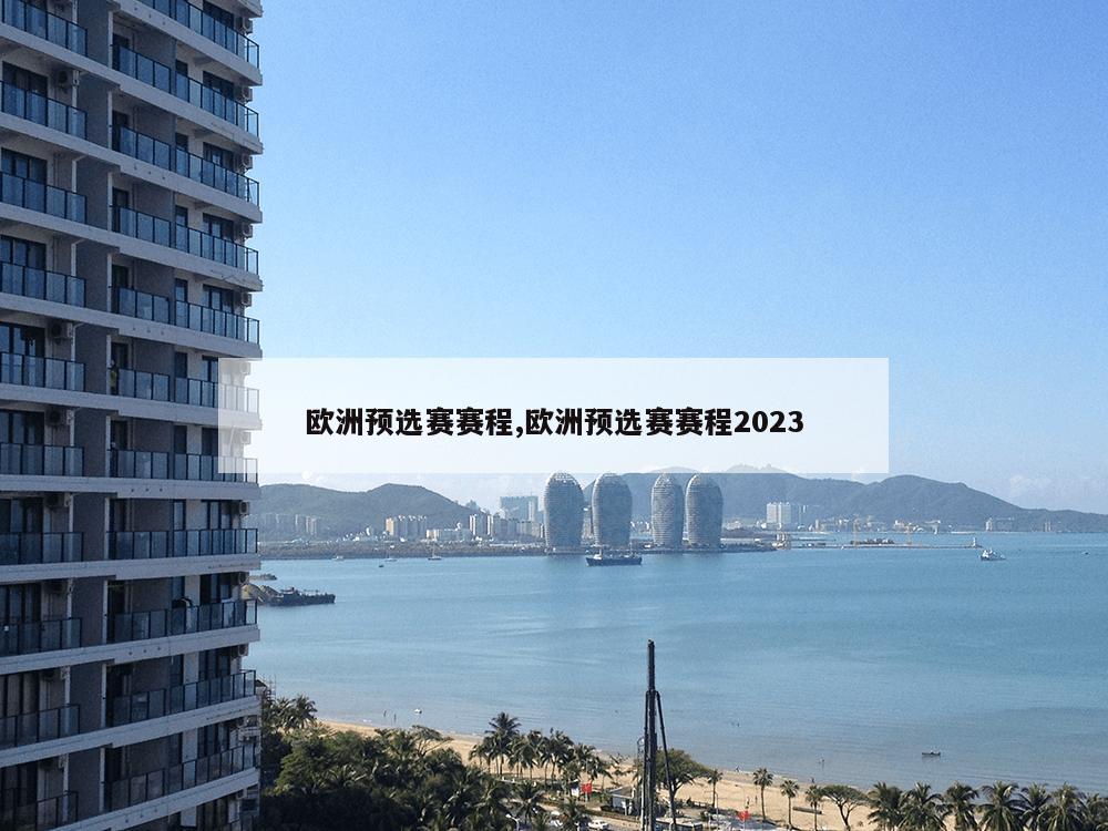 欧洲预选赛赛程,欧洲预选赛赛程2023