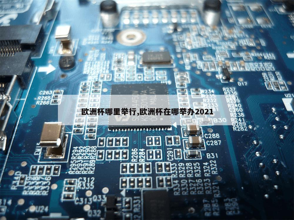 欧洲杯哪里举行,欧洲杯在哪举办2021