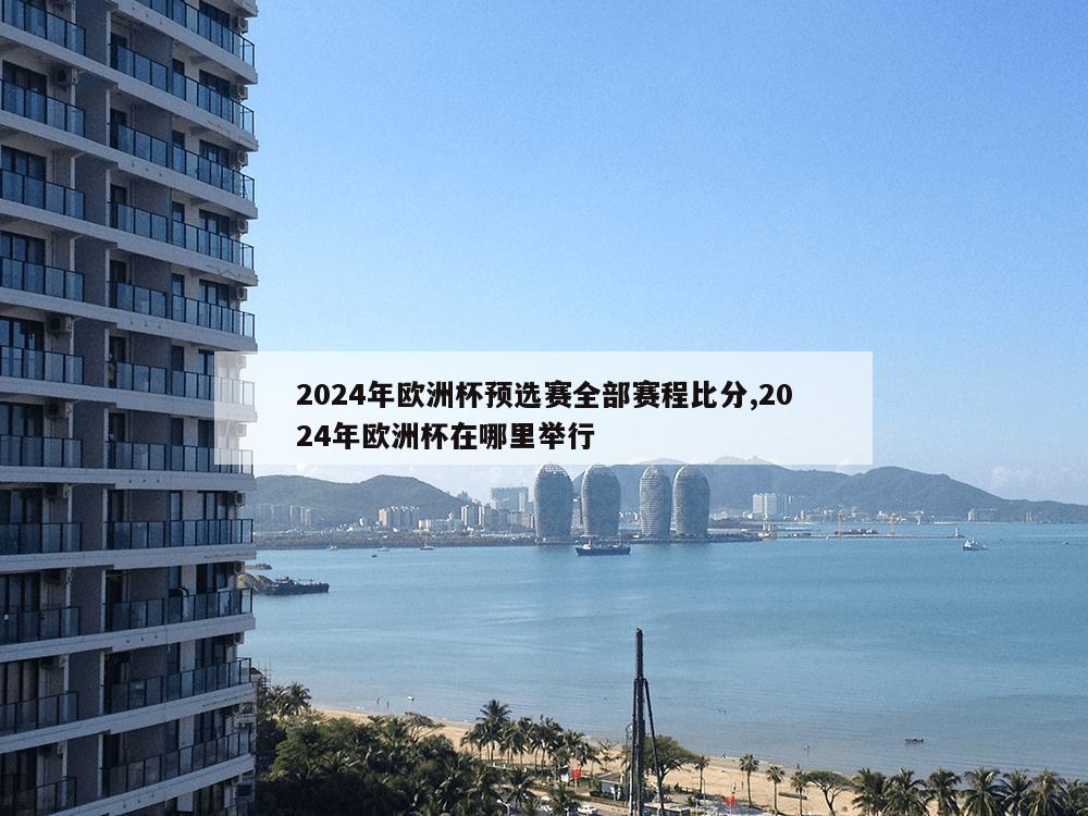 2024年欧洲杯预选赛全部赛程比分,2024年欧洲杯在哪里举行