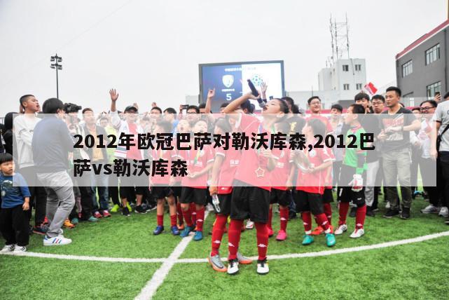 2012年欧冠巴萨对勒沃库森,2012巴萨vs勒沃库森